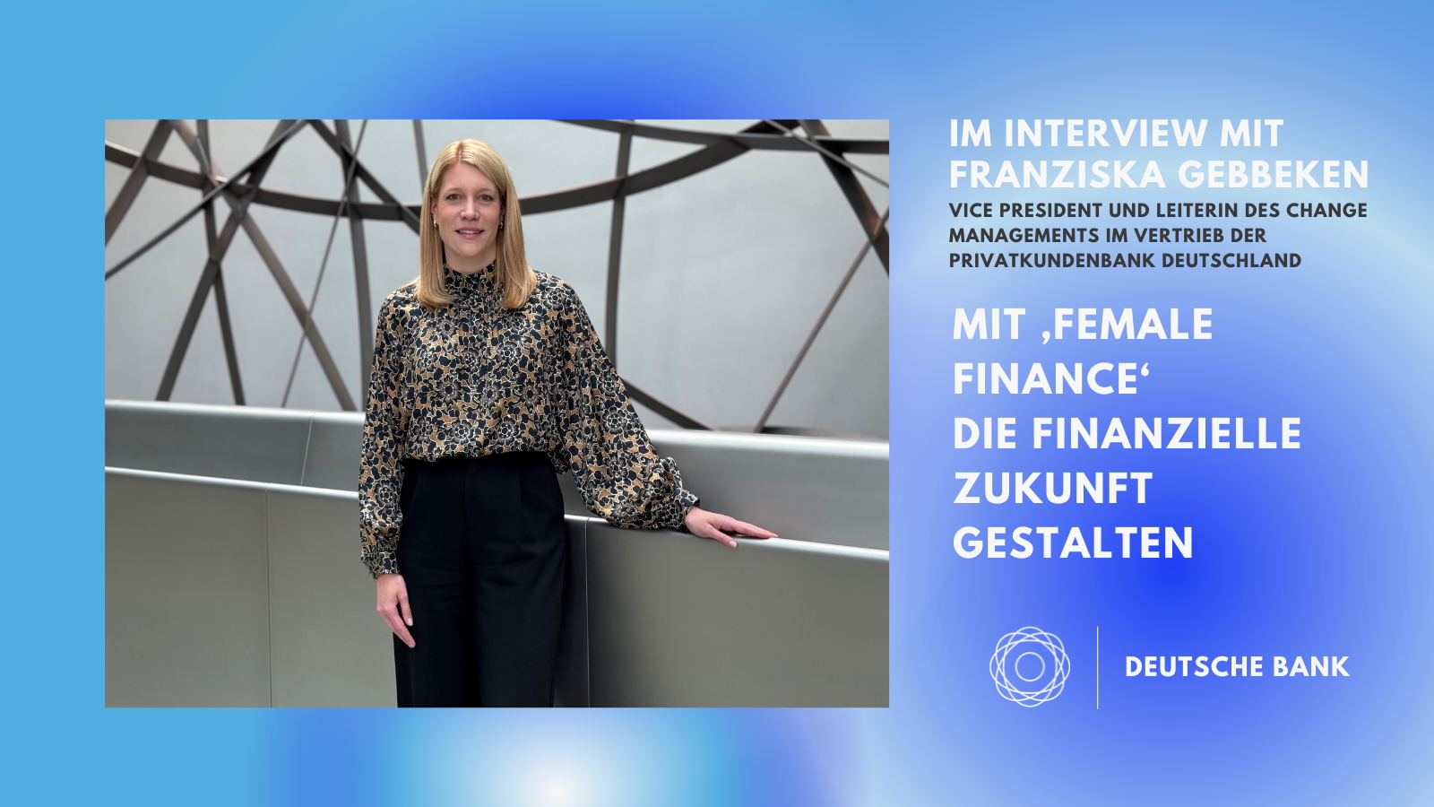 Mit ‚Female Finance‘ die finanzielle Zukunft gestalten – Ein Gespräch mit Franziska Gebbeken, Deutsche Bank